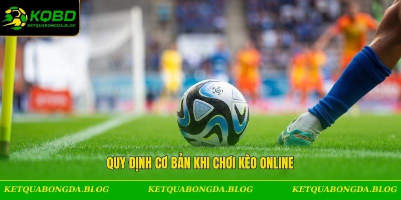 Quy định cơ bản khi chơi kèo online